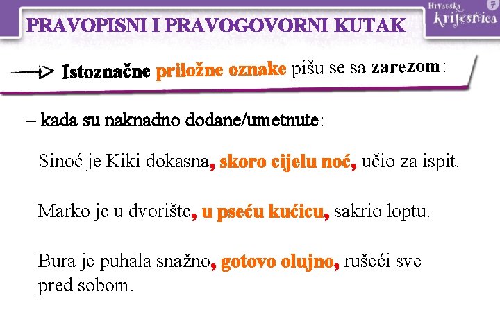 PRAVOPISNI I PRAVOGOVORNI KUTAK Istoznačne priložne oznake pišu se sa zarezom: – kada su PRAVOPISNI I PRAVOGOVORNI KUTAK Istoznačne priložne oznake pišu se sa zarezom: – kada su