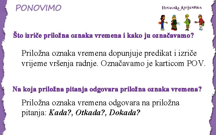 Što izriče priložna oznaka vremena i kako ju označavamo? Priložna oznaka vremena dopunjuje predikat Što izriče priložna oznaka vremena i kako ju označavamo? Priložna oznaka vremena dopunjuje predikat