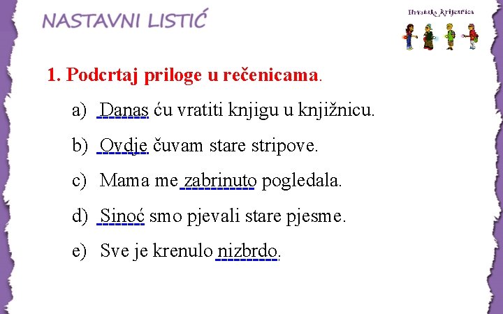 1. Podcrtaj priloge u rečenicama. a) Danas ću vratiti knjigu u knjižnicu. b) Ovdje 1. Podcrtaj priloge u rečenicama. a) Danas ću vratiti knjigu u knjižnicu. b) Ovdje