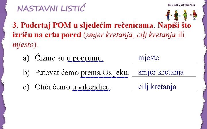 3. Podcrtaj POM u sljedećim rečenicama. Napiši što izriču na crtu pored (smjer kretanja, 3. Podcrtaj POM u sljedećim rečenicama. Napiši što izriču na crtu pored (smjer kretanja,