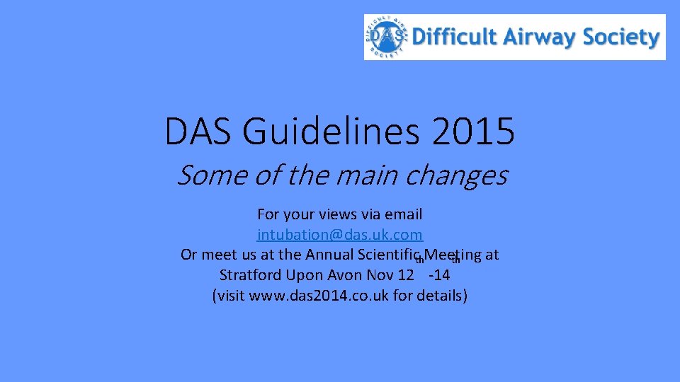 DAS Guidelines 2015 Some of the main changes For your views via email intubation@das.