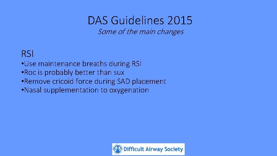 DAS Guidelines 2015 Some of the main changes RSI • Use maintenance breaths during