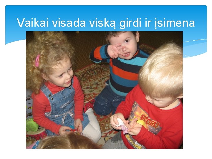 Vaikai visada viską girdi ir įsimena 