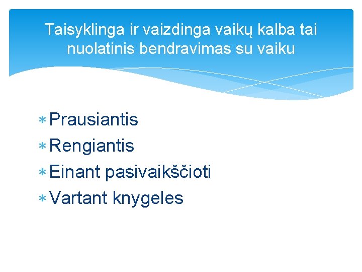 Taisyklinga ir vaizdinga vaikų kalba tai nuolatinis bendravimas su vaiku Prausiantis Rengiantis Einant pasivaikščioti