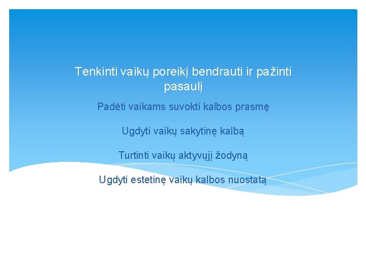 Tenkinti vaikų poreikį bendrauti ir pažinti pasaulį Padėti vaikams suvokti kalbos prasmę Ugdyti vaikų