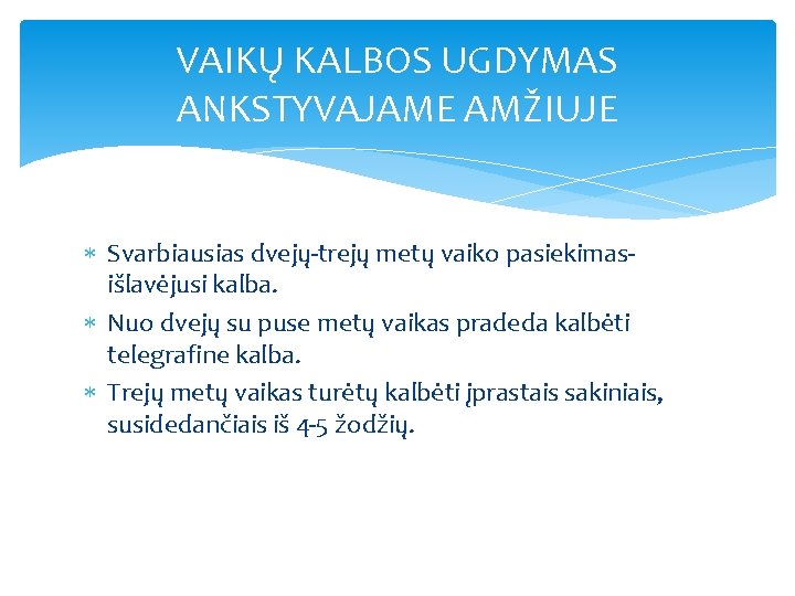 VAIKŲ KALBOS UGDYMAS ANKSTYVAJAME AMŽIUJE Svarbiausias dvejų-trejų metų vaiko pasiekimasišlavėjusi kalba. Nuo dvejų su