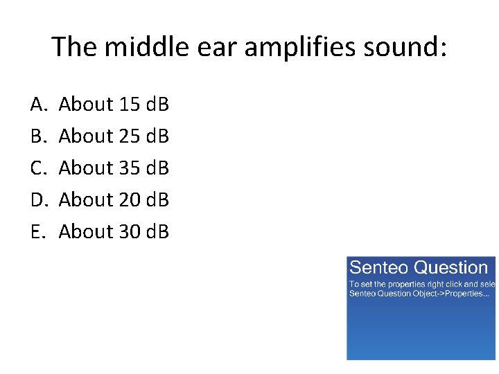 The middle ear amplifies sound: A. B. C. D. E. About 15 d. B