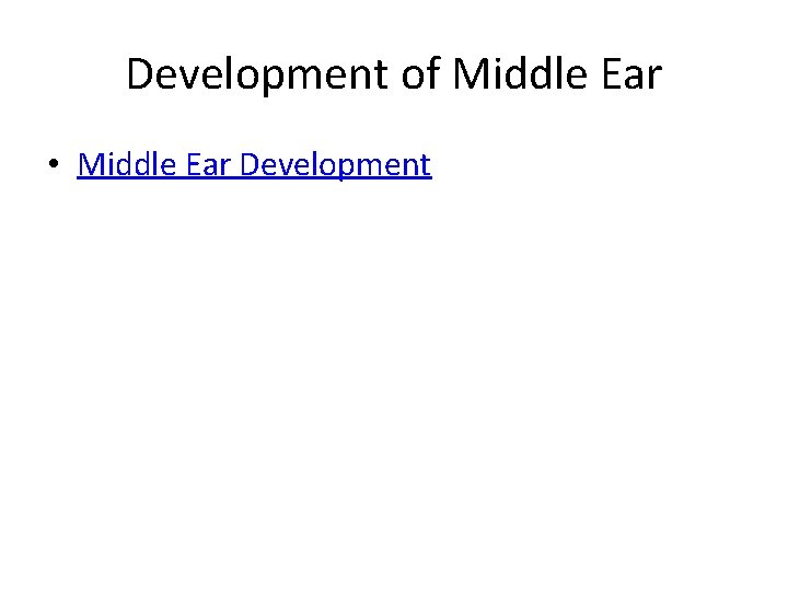 Development of Middle Ear • Middle Ear Development 