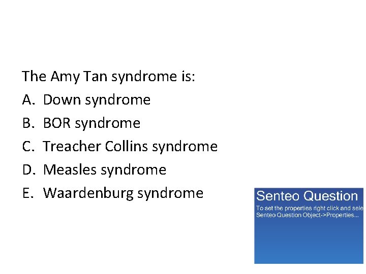 The Amy Tan syndrome is: A. Down syndrome B. BOR syndrome C. Treacher Collins