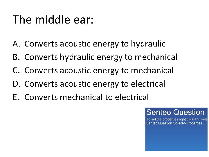 The middle ear: A. B. C. D. E. Converts acoustic energy to hydraulic Converts