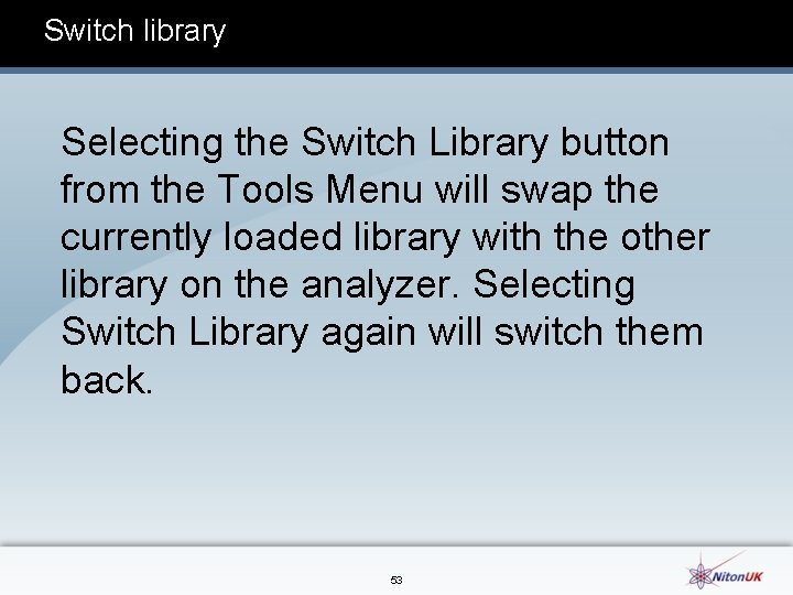 Switch library Selecting the Switch Library button from the Tools Menu will swap the