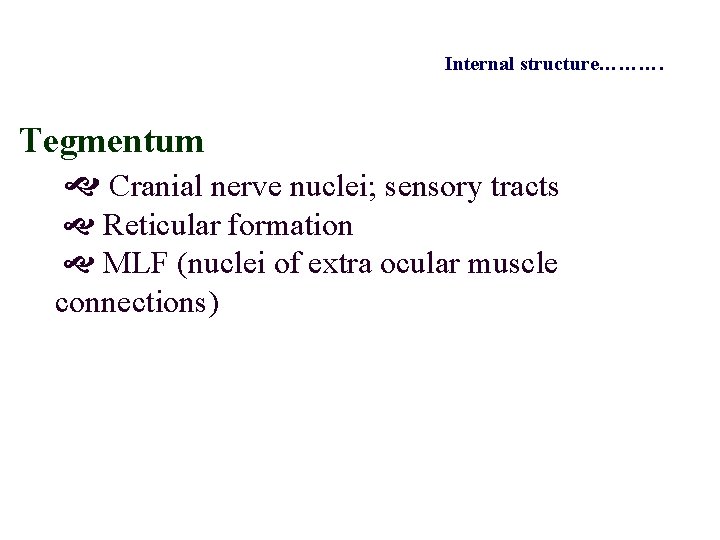 Internal structure………. Tegmentum Cranial nerve nuclei; sensory tracts Reticular formation MLF (nuclei of extra Internal structure………. Tegmentum Cranial nerve nuclei; sensory tracts Reticular formation MLF (nuclei of extra