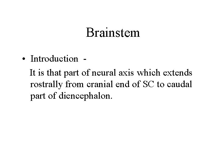 Brainstem • Introduction It is that part of neural axis which extends rostrally from Brainstem • Introduction It is that part of neural axis which extends rostrally from