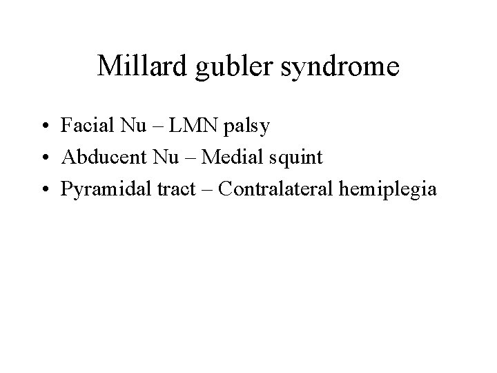 Millard gubler syndrome • Facial Nu – LMN palsy • Abducent Nu – Medial Millard gubler syndrome • Facial Nu – LMN palsy • Abducent Nu – Medial