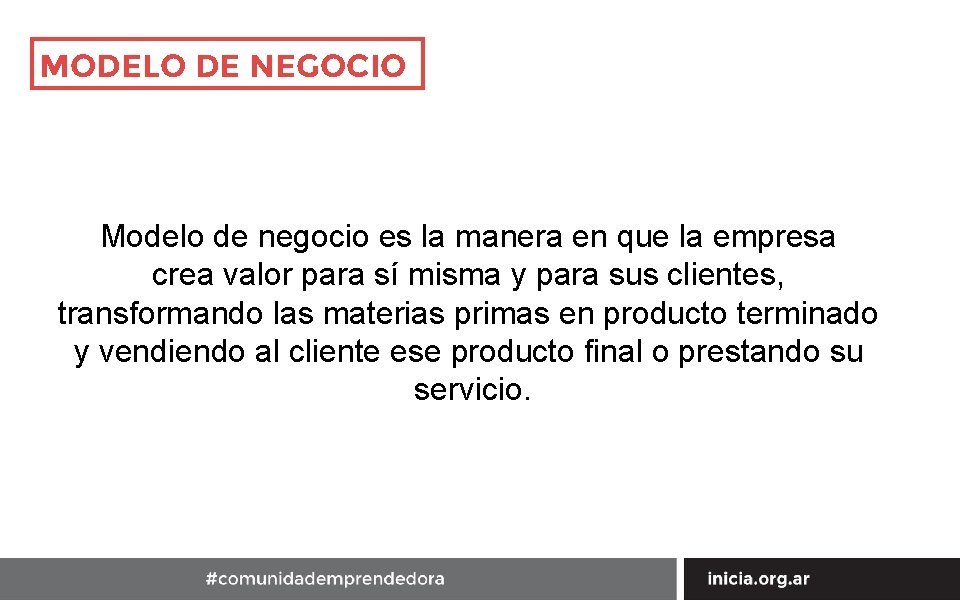 MODELO DE NEGOCIO Modelo de negocio es la manera en que la empresa crea