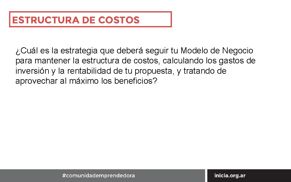 ESTRUCTURA DE COSTOS ¿Cuál es la estrategia que deberá seguir tu Modelo de Negocio