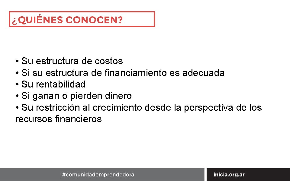 ¿QUIÉNES CONOCEN? • Su estructura de costos • Si su estructura de financiamiento es