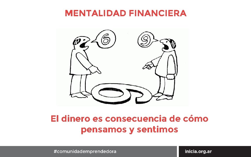 MENTALIDAD FINANCIERA El dinero es consecuencia de cómo pensamos y sentimos 