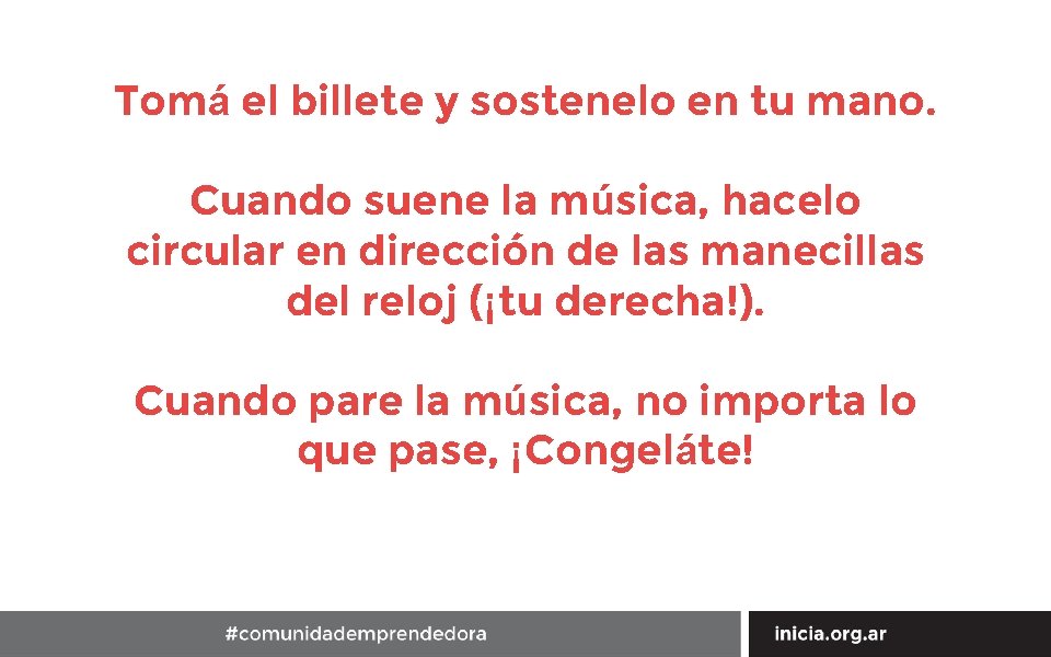 Tomá el billete y sostenelo en tu mano. Cuando suene la música, hacelo circular