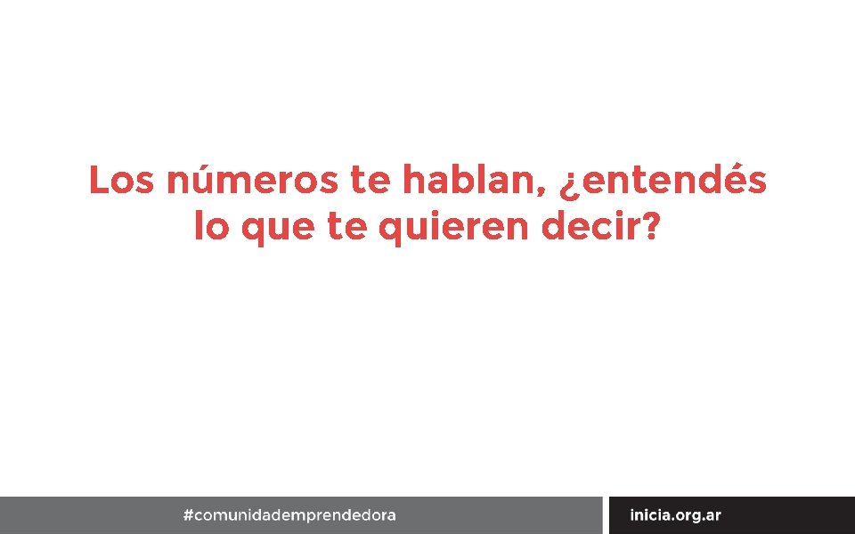 Los números te hablan, ¿entendés lo que te quieren decir? 