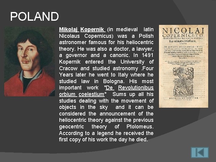 POLAND Mikolaj Kopernik (in medieval latin Nicolaus Copernicus) was a Polish astronomer famous for