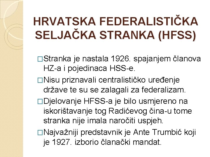 HRVATSKA FEDERALISTIČKA SELJAČKA STRANKA (HFSS) �Stranka je nastala 1926. spajanjem članova HZ-a i pojedinaca