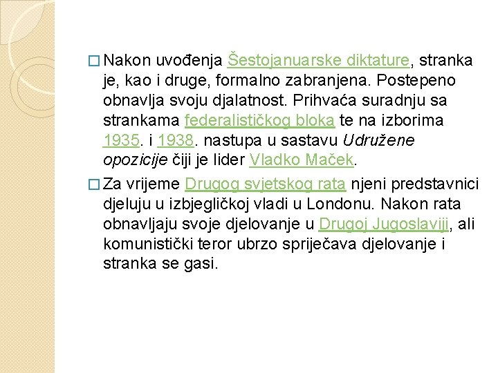 � Nakon uvođenja Šestojanuarske diktature, stranka je, kao i druge, formalno zabranjena. Postepeno obnavlja