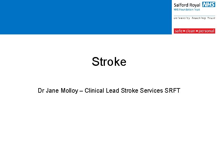 Stroke Dr Jane Molloy – Clinical Lead Stroke Services SRFT 