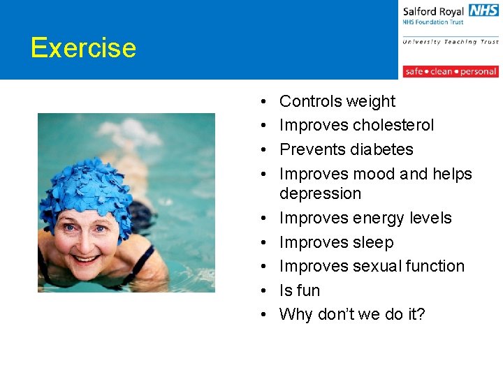 Exercise • • • Controls weight Improves cholesterol Prevents diabetes Improves mood and helps
