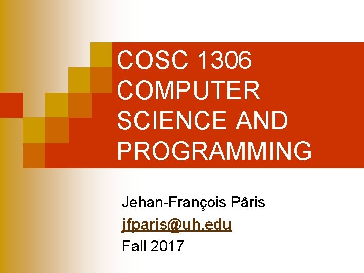 COSC 1306 COMPUTER SCIENCE AND PROGRAMMING Jehan-François Pâris jfparis@uh. edu Fall 2017 