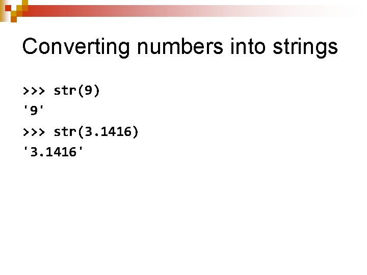 Converting numbers into strings >>> str(9) '9' >>> str(3. 1416) '3. 1416' 