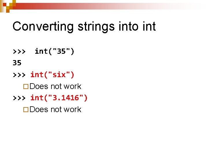 Converting strings into int >>> int("35") 35 >>> int("six") ¨ Does not work >>>