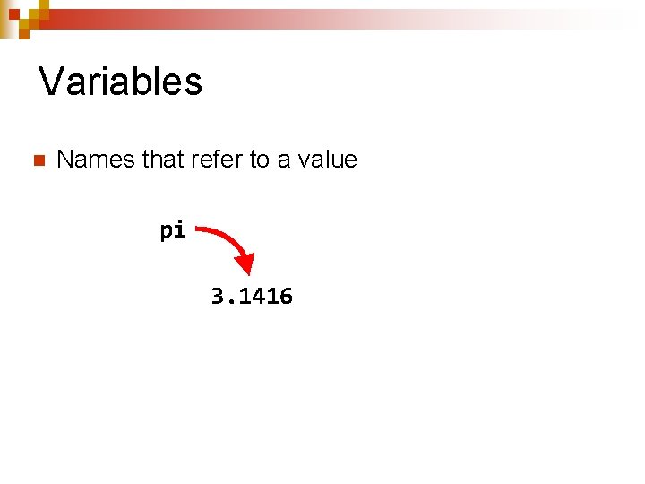 Variables n Names that refer to a value pi 3. 1416 