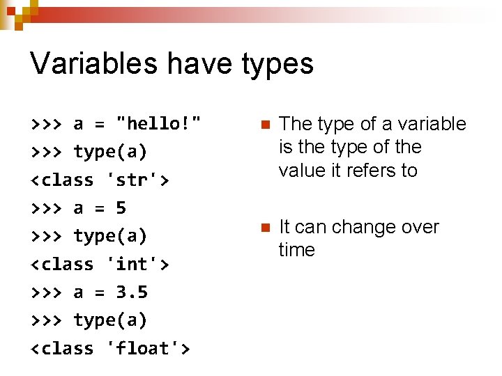 Variables have types >>> a = "hello!" >>> type(a) <class 'str'> >>> a =