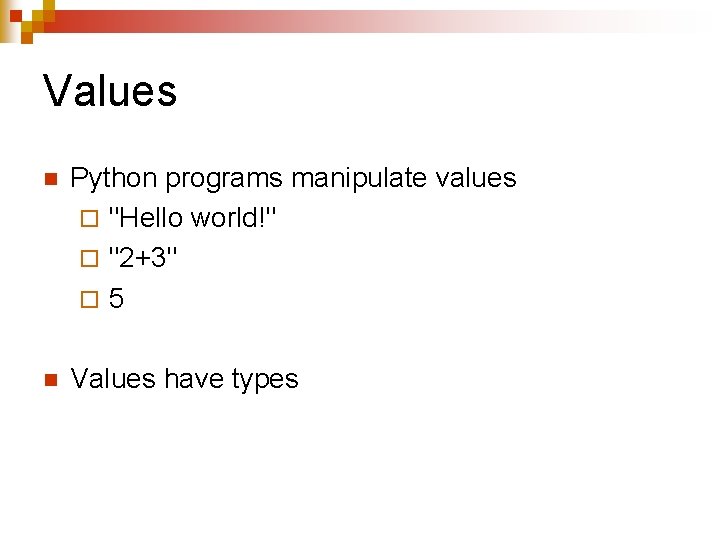Values n Python programs manipulate values ¨ "Hello world!" ¨ "2+3" ¨ 5 n
