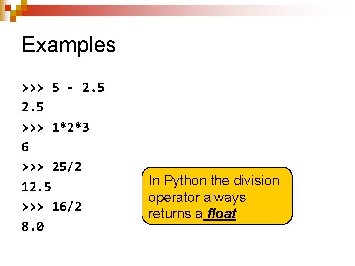 Examples >>> 5 - 2. 5 >>> 1*2*3 6 >>> 25/2 12. 5 >>>