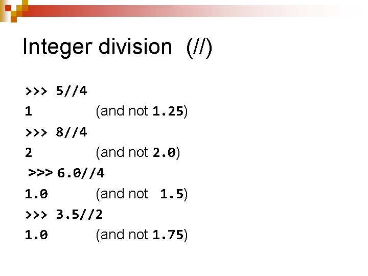 Integer division (//) >>> 5//4 1 (and not 1. 25) >>> 8//4 2 (and