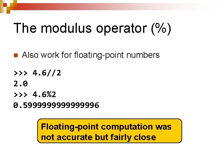 The modulus operator (%) n Also work for floating-point numbers >>> 4. 6//2 2.