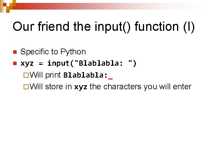 Our friend the input() function (I) n n Specific to Python xyz = input("Blablabla: