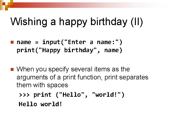 Wishing a happy birthday (II) n name = input("Enter a name: ") print("Happy birthday",