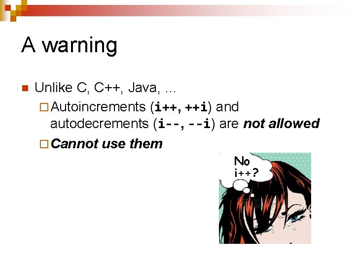 A warning n Unlike C, C++, Java, … ¨ Autoincrements (i++, ++i) and autodecrements