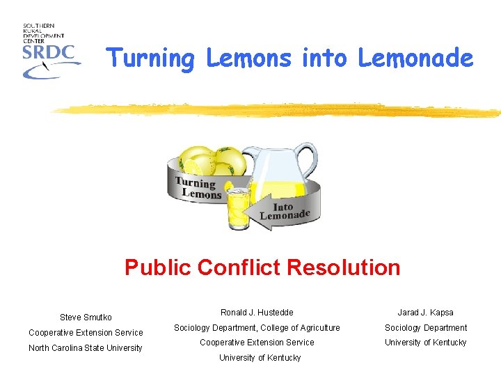 Turning Lemons into Lemonade Public Conflict Resolution Steve Smutko Cooperative Extension Service North Carolina