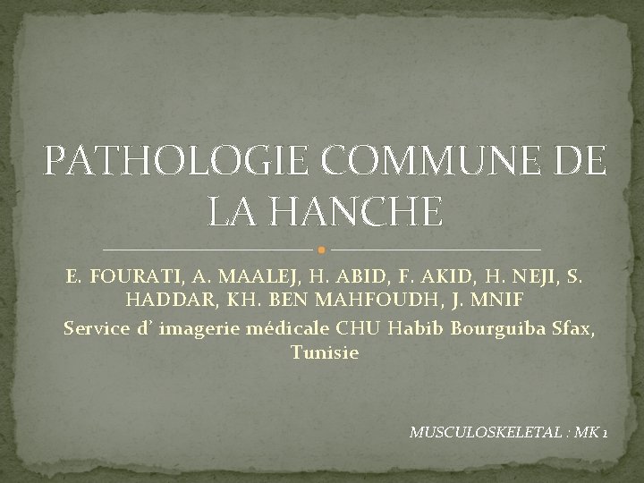 PATHOLOGIE COMMUNE DE LA HANCHE E. FOURATI, A. MAALEJ, H. ABID, F. AKID, H.