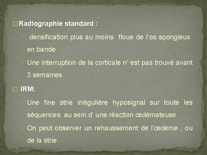 � Radiographie standard : ü densification plus au moins floue de l’os spongieux en
