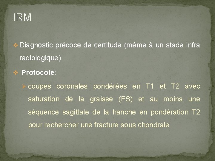 IRM v Diagnostic précoce de certitude (même à un stade infra radiologique). v Protocole: