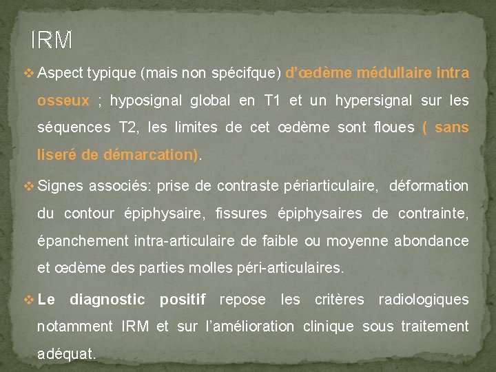IRM v Aspect typique (mais non spécifque) d’œdème médullaire intra osseux ; hyposignal global
