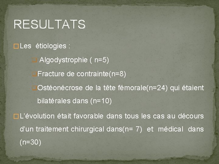 RESULTATS � Les étiologies : q Algodystrophie ( n=5) q. Fracture de contrainte(n=8) q.