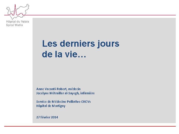 Les derniers jours de la vie… Anne Vacanti-Robert, médecin Jocelyne Métrailler al-Sayegh, infirmière Service