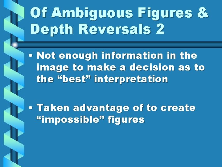 Of Ambiguous Figures & Depth Reversals 2 • Not enough information in the image