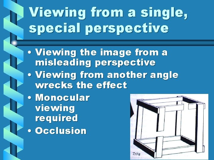 Viewing from a single, special perspective • Viewing the image from a misleading perspective